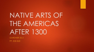 NATIVE ARTS OF THE AMERICAS AFTER 1300