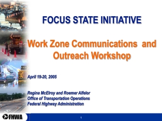 FOCUS STATE INITIATIVE Work Zone Communications and Outreach Workshop April 19-20, 2005