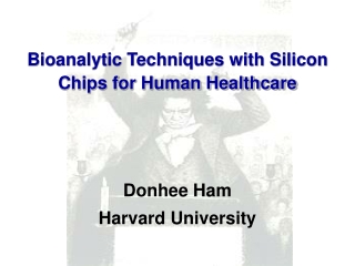 Bioanalytic Techniques with Silicon Chips for Human Healthcare D onhee Ham H arvard University