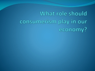 What role should consumerism play in our economy?