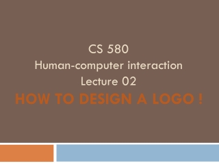 CS 580 Human-computer interaction Lecture 02 How to design a logo !