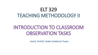 ELT 329 TEACHING METHODOLOGY II INTRODUCTION TO CLASSROOM OBSERVATION TASKS