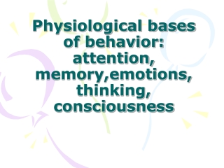 Physiological bases of behavior: attention, memory,emotions, thinking, consciousness