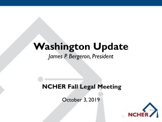 Washington Update James P. Bergeron, President NCHER Fall Legal Meeting October 3, 2019
