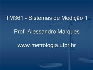 TM361 - Sistemas de Medi o 1 Prof. Alessandro Marques metrologia.ufpr.br