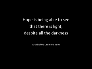 Hope is being able to see that there is light, despite all the darkness Archbishop Desmond Tutu