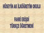 H SEYIN AK ILK GRETIM OKULU FAHRI ERISDI T RK E GRETMENI