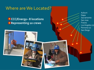 Where are W e Located? CCC/Energy– 8 locations Representing 10 crews