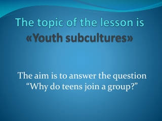 The aim is to answer the question “Why do teens join a group?”