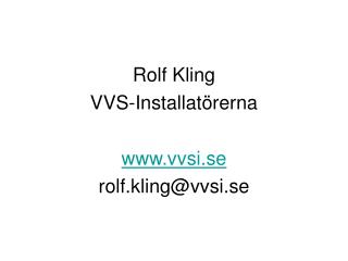 Rolf Kling VVS-Installatörerna www.vvsi.se rolf.kling@vvsi.se