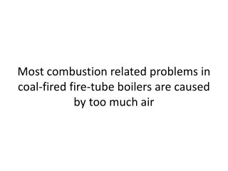 Most combustion related problems in coal-fired fire-tube boilers are caused by too much air