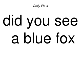 Daily Fix-It did you see a blue fox