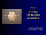 SESI N 2 INTERNET y la docencia universitaria MANUEL AREA MOREIRA Universidad de La Laguna