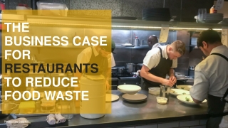 THE BUSINESS CASE FOR RESTAURANTS TO REDUCE FOOD WASTE