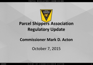 Parcel Shippers Association Regulatory Update Commissioner Mark D. Acton