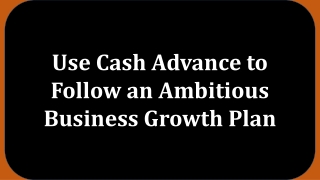 Use Cash Advance to Follow an Ambitious Business Growth Plan