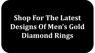 Shop for the Latest Designs of Men’s Gold Diamond Rings At Surprisingly Affordable Prices