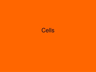 Cells