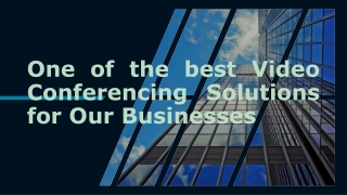 One of the best Video Conferencing Solutions for Our Businesses