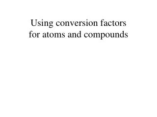 Using conversion factors for atoms and compounds