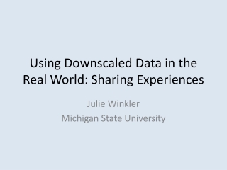 Using Downscaled Data in the Real World: Sharing Experiences