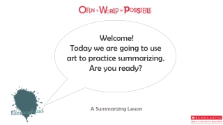 Welcome! Today we are going to use art to practice summarizing . Are you ready?