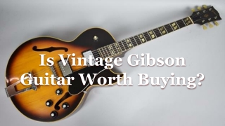 Is Vintage Gibson Guitar Worth Buying?