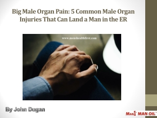 Big Male Organ Pain: 5 Common Male Organ Injuries That Can Land a Man in the ER