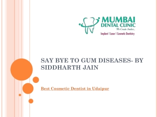SAY BYE TO GUM DISEASES- BY SIDDHARTH JAIN (BDS, MDS)