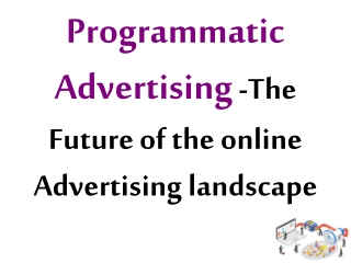 Programmatic Advertising -The Future of the online Advertising landscape