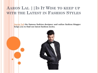 Aaron Lal ||Is It Wise to keep up with the Latest in Fashion Styles