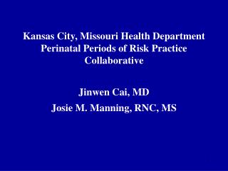 Kansas City, Missouri Health Department Perinatal Periods of Risk Practice Collaborative Jinwen Cai, MD Josie M. Manning