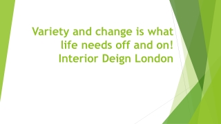 Variety and change is what life needs off and on | Interior Design London