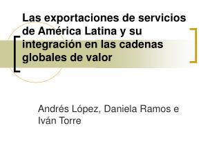 Las exportaciones de servicios de América Latina y su integración en las cadenas globales de valor