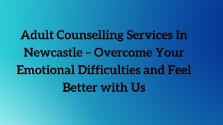 Adult Counselling Services In Newcastle – Overcome Your Emotional Difficulties and Feel Better with Us
