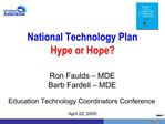 National Technology Plan Hype or Hope Ron Faulds MDE Barb Fardell MDE Education Technology Coordinators Conferenc