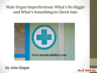 Male Organ Imperfections: What’s No Biggie and What’s Something to Check Into
