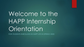 Welcome to the HAPP Internship Orientation FOR STUDENTS ENROLLING IN HAPP 470 IN SPRING 2020