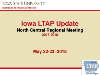 Iowa LTAP Update North Central Regional Meeting 2017-2018 May 22-23, 2018