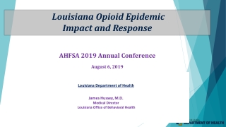 Louisiana Opioid Epidemic Impact and Response AHFSA 2019 Annual Conference August 6, 2019