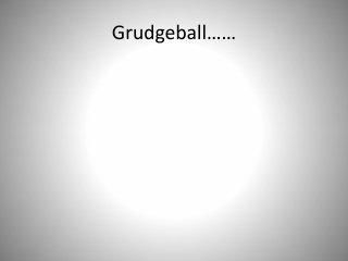 Grudgeball ……