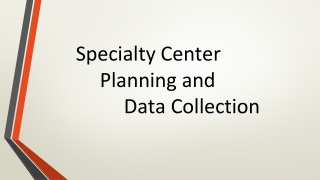 Specialty Center 	 	Planning and 		Data Collection