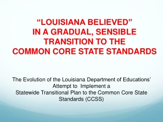 “LOUISIANA BELIEVED” IN A GRADUAL, SENSIBLE TRANSITION TO THE COMMON CORE STATE STANDARDS