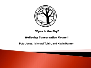 ”Eyes in the Sky” Wellesley Conservation Council Pete Jones, Michael Tobin, and Kevin Hanron