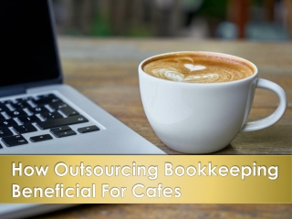 How Outsourcing Bookkeeping Beneficial For Cafes