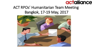 ACT RPOs’ Humanitarian Team Meeting Bangkok, 17-19 May, 2017