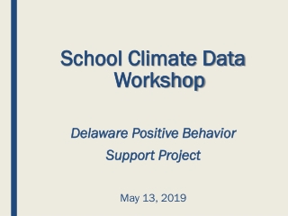 School Climate Data Workshop Delaware Positive Behavior Support Project May 13, 2019