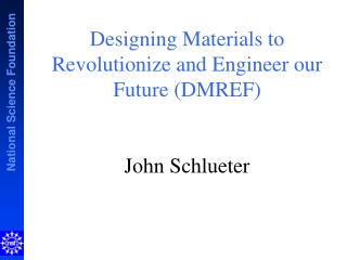 Designing Materials to Revolutionize and Engineer our Future (DMREF) John Schlueter