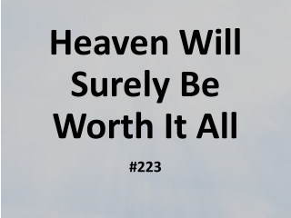 Heaven Will Surely Be Worth It All