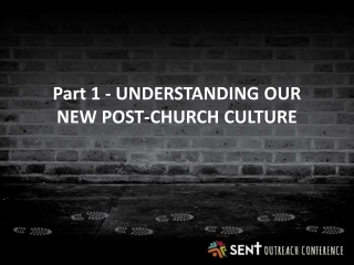 Part 1 - UNDERSTANDING OUR NEW POST-CHURCH CULTURE